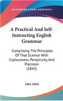 A Practical and Self-Instructing English Grammar: Comprising the Principles of That Science with Copiousness, Perspicuity, and Precision (1845)