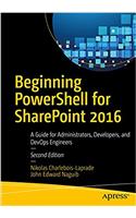 Beginning Powershell for SharePoint 2016: A Guide for Administrators, Developers, and Devops Engineers