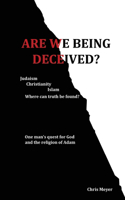 Are We Being Deceived?: Judaism, Christianity, Islam; Where can truth be found?(English)