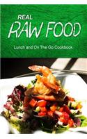 Real Raw Food - Lunch and On The Go Cookbook