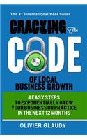 Cracking The Code Of Local Business Growth: 4 Easy Steps To Exponentially Grow Your Business Or Practice In The Next 12 Months(English)
