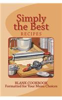 Simply the Best Recipes: Blank Cookbook Formatted for Your Menu Choices