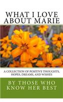 What I Love About Marie: A collection of positive thoughts, hopes, dreams, and wishes