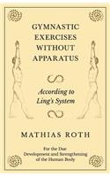 Gymnastic Exercises Without Apparatus - According to Ling's System - For the Due Development and Strengthening of the Human Body