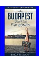 Budapest Travel Guide for Women: Travel Hungary Europe Guidebook. Europe Hungary General Short Reads Travel