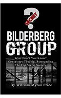 Bilderberg Group: What Don’t You Know? Conspiracy Theories Surrounding the Top Secret Society: Volume 1 (Secret Societies)