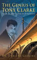 Genius of Tony Clarke: Tony Clarke Seen in Hindsight