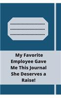 My Favorite Employee Gave Me This Journal She Deserves a Raise!