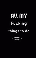 All my fucking Things to do