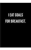 I Eat Goals For Breakfast.: Funny Gag Gift Notebook For Coworkers & Friends (Dot Grid Journal & Weekly Planner)