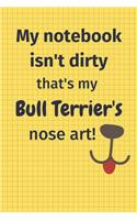 My Notebook Isn't Dirty That's My Bull Terrier's Nose Art: For Bull Terrier Dog Fans