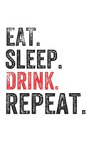 Eat Sleep Drink Repeat Funny Drinker Notebook Journal