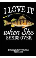 I Love It When She Bends Over Fishing Notebook 120 Pages: 6"x 9'' Blank Paper Fishing Notebook Cool Freshwater Game Fish Saltwater Fly Fishes Journal Composition Notebook Notes Day Planner Notepad