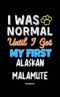 I Was Normal Until I Got My First Alaskan Malamute Notebook - Alaskan Malamute Dog Lover and Pet Owner
