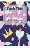 Fuck This Shit Show Gratitude Journal For Tired-Ass Women