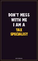 Don't Mess With Me, I Am A Tax Specialist: Career Motivational Quotes 6x9 120 Pages Blank Lined Notebook Journal