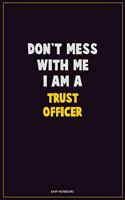 Don't Mess With Me, I Am A Trust officer: Career Motivational Quotes 6x9 120 Pages Blank Lined Notebook Journal