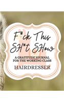 F*uck This Sh*it Show A Gratitude Journal For The Working Class Hairdresser