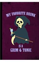 My Favorite Drink Is A Grim & Tonic: Grim Reaper Halloween Party Scary Hallows Eve All Saint's Day Celebration Gift For Celebrant And Trick Or Treat (6"x9") Lined Notebook To Write In