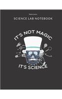 It's Not Magic It's Science - Science Lab Notebook: Science Fair Research Journal - Experiment Documentation and Lab Tracker - Perfect Gift for Science Students And Teachers