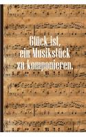 Glück ist, ein Musikstück zu komponieren: Notenheft DIN-A5 mit 100 Seiten leerer Notenzeilen zum Notieren von Noten und Melodien für Musikstudentinnen, Musikstudenten, Komponistinnen und Kom