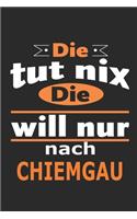 Die tut nix Die will nur nach Chiemgau: Notizbuch mit 110 Seiten, ebenfalls Nutzung als Dekoration in Form eines Schild bzw. Poster möglich