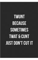 Twunt Because Sometimes Twat & Cunt Just Don't Cut It: Funny Blank Lined Journal Novelty Gag Gift For Adults