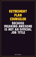 Retirement plan counselor, Because Freaking Awesome Is Not An Official Job Title: Career Motivational Quotes 6x9 120 Pages Blank Lined Notebook Journal