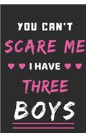 You Can't Scare Me I Have Three Boys: lined notebook, funny gift for mothers
