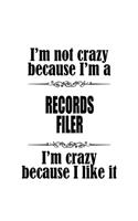 I'm Not Crazy Because I'm A Records Filer I'm Crazy Because I like It