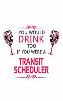 You Would Drink Too If You Were A Transit Scheduler
