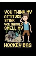 You Think My Attitude Stink You Should Smell My Hockey Bag: Hockey Journal Notebook Lined Pages V9