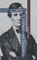 Vehement Defense: Being a Reminiscence of A. Lincoln, Attorney at Law