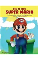 How to Draw Super Mario: The Easy and Clear Guide for Drawing Super Mario Step-By-Step Tutorial Book
