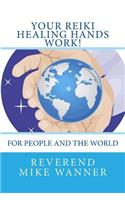 Your Reiki Healing Hands Work!: For People and the World