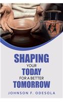 Shaping Your Today for a Better Tomorrow