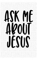 Ask Me about Jesus: A 6x9 Inch Matte Softcover Notebook Journal with 120 Blank Lined Pages and an Uplifting Christian Faith Cover Slogan