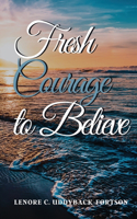 Fresh Courage To Believe