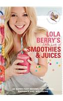 Lola Berry’s Little Book of Smoothies and Juices: 60 Super-fast Recipes for Radiance and Wellbeing