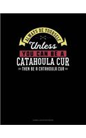 Always Be Yourself Unless You Can Be a Catahoula Cur Then Be a Catahoula Cur: Cornell Notes Notebook