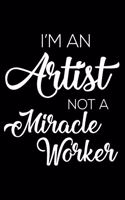 I'm an Artist Not a Miracle Worker: 6x9 Notebook, Ruled, Funny Office Writing Notebook, Journal for Work, Daily Diary, Planner, Organizer, for Artists