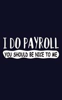 I Do Payroll You Should Be Nice to Me