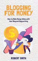 Blogging for Money: How to Make Money Online with Your Blog and Copywriting