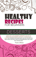 Healthy Recipes for Beginners Desserts: Learn how to mix different ingredients and fruit to create delicious desserts and build a complete meal plan! This cookbook includes quick and easy 