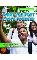 What You Post Lasts Forever: Managing Your Social Media Presence