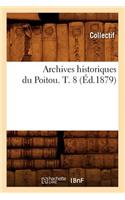 Archives Historiques Du Poitou. T. 8 (Éd.1879)