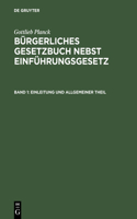 Bürgerliches Gesetzbuch nebst Einführungsgesetz, Band 1, Einleitung und Allgemeiner Theil