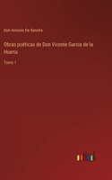 Obras poéticas de Don Vicente Garcia de la Huerta: Tomo 1