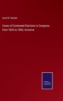 Cases of Contested Elections in Congress, from 1834 to 1865, inclusive