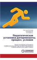 Pedagogicheskaya Ustanovka: Determinanty, Protsess, Usloviya